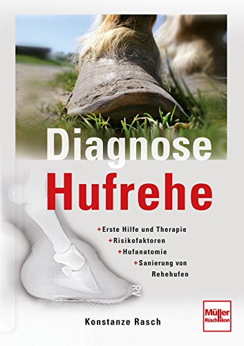 Diagnose Hufrehe: Erste Hilfe und Therapie - Risikofaktoren - Hufanatomie - Sanierung von Rehehufen